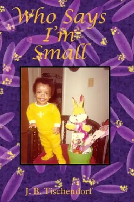 Who Says I'm Small by Juanita B. Tischendorf