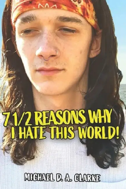 7 1⁄2 Reasons Why I Hate This World by Michael D. a. Clarke