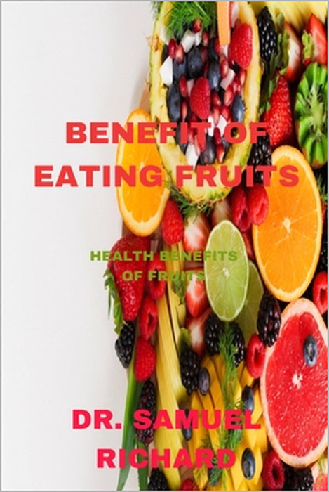 Benefit of Eating Fruits: Health Benefits of Fruits by Samuel Richard