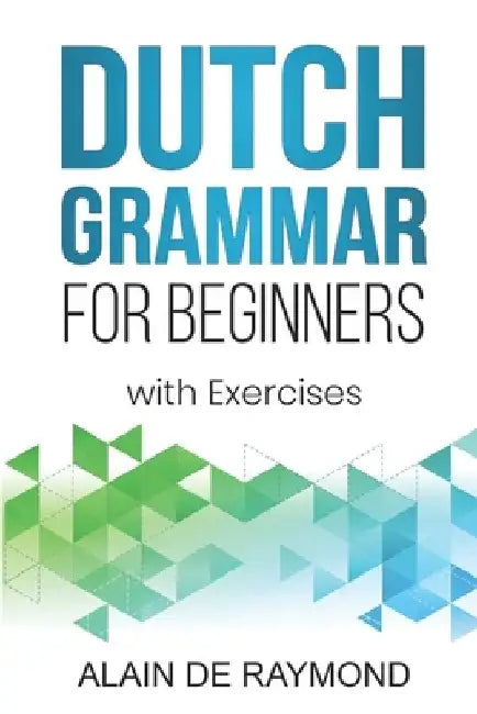 Dutch Grammar for Beginners: With exercises by Alain de Raymond