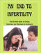 An End to Infertility: The Ultimate Guide on Causes, Symptoms, and Treatment of infertility by Ashly Larkins
