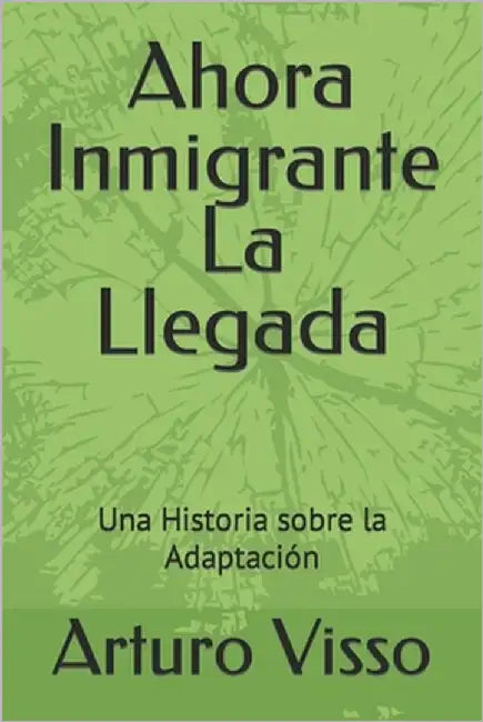 Ahora Inmigrante La Llegada: Una Historia sobre la Adaptación by Visso, Arturo