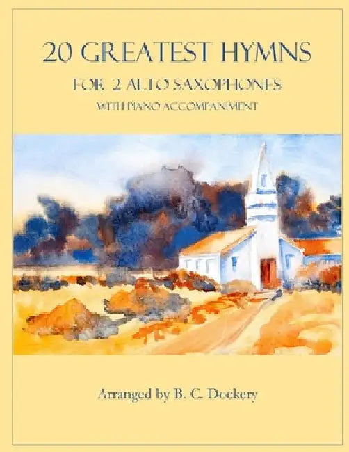 20 Greatest Hymns for 2 Alto Saxophones with Piano Accompaniment by B. C. Dockery