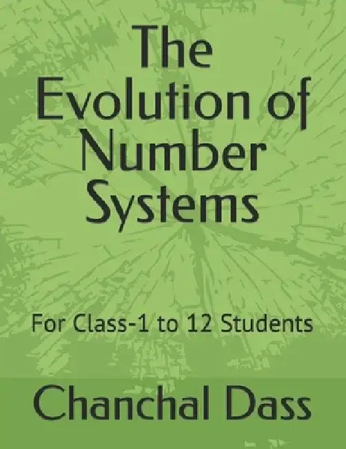 The Evolution of Number Systems: For Class-1 to 12 Students by Chanchal Dass Fie