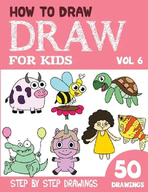 How to Draw for Kids: 50 Cute Step By Step Drawings (Vol 6) by Sonia Rai