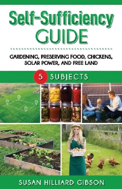 Self-Sufficiency Guide: Gardening, Preserving Food, Using Solar Power, and Free Land by Susan Hilliard Gibson