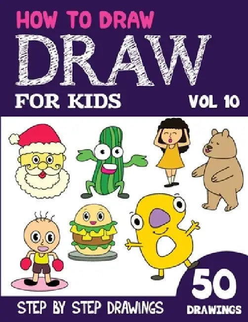 How to Draw for Kids: 50 Cute Step By Step Drawings (Vol 10) by Sonia Rai
