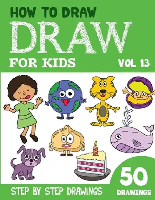 How to Draw for Kids: 50 Cute Step By Step Drawings (Vol 13) by Sonia Rai