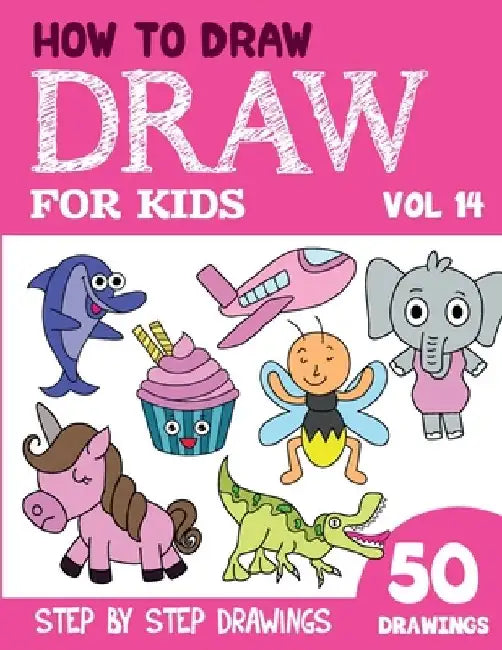 How to Draw for Kids: 50 Cute Step By Step Drawings (Vol 14) by Sonia Rai