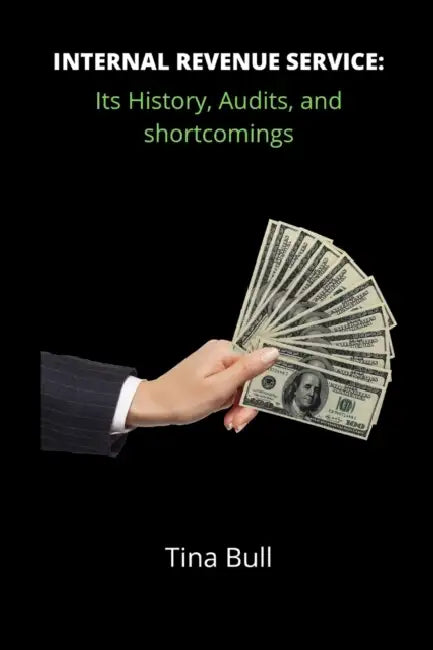 Internal Revenue Service: Its history, audits, and shortcomings by Tina Bull