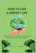 How to Live a Perfect Life: Simple Tips to Live Happily and Healthy Without Medical Involvement. by Steven D. Guerrero