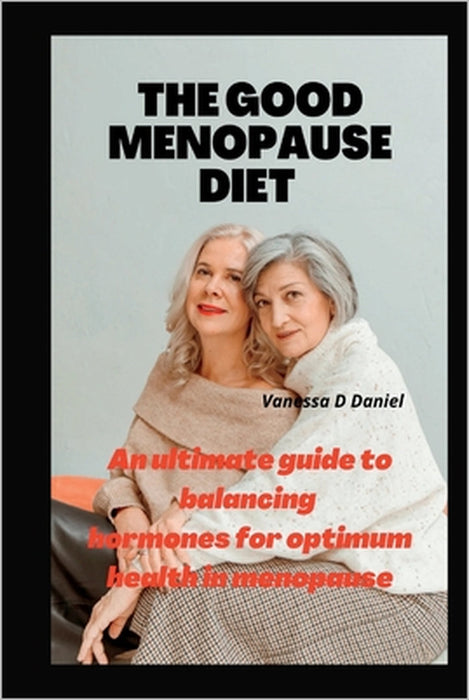 The Good Menopause Diet: An ultimate guide to balancing hormones for optimum health in menopause by Vanessa Daniel