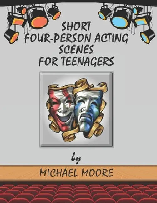 Short Four-Person Acting Scenes for Teenagers by Michael Moore
