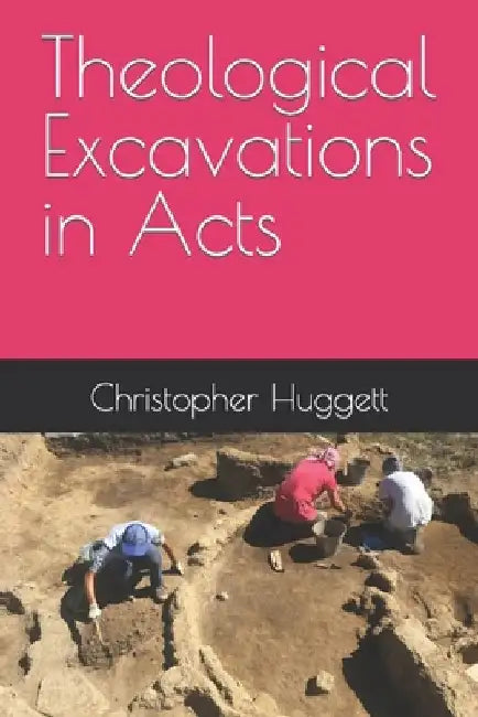 Theological Excavations in Acts by Christopher Huggett