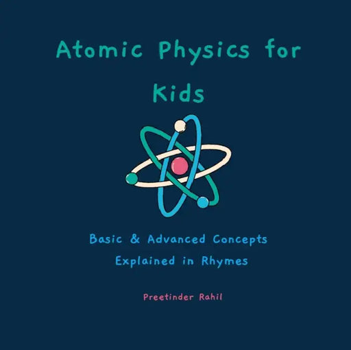 Atomic Physics for Kids: Basic & Advanced Concepts Explained in Rhymes by Preetinder Rahil