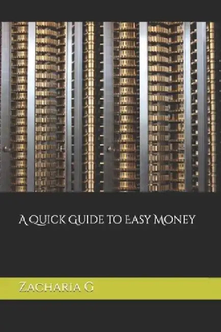 A Quick Guide to Easy Money by Zacharia G