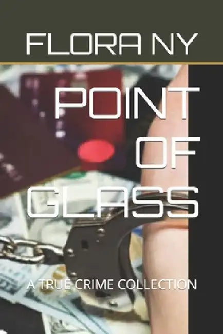 Point of Glass: A True Crime Collection by Flora Ny