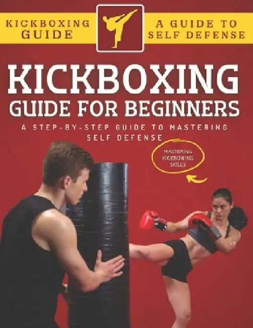 Kickboxing Guide For Beginners: A Step-By-Step Guide To Mastering Self Defense by Abde Hafid