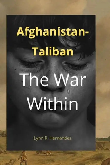 Afghanistan-Taliban: The War Within by Lynn R. Hernandez