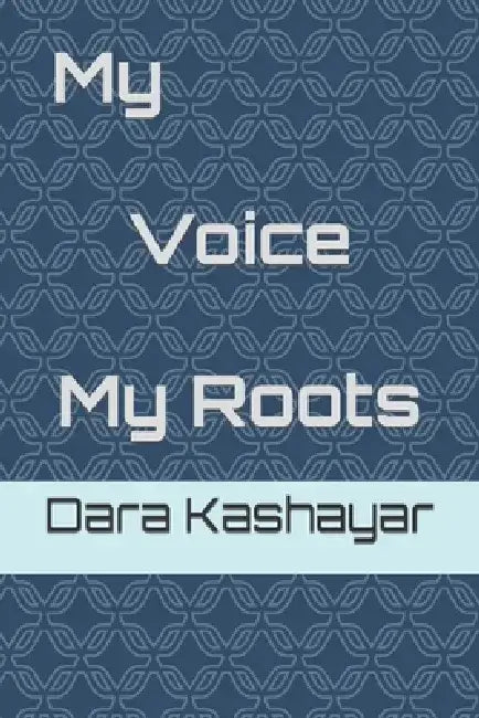 My Voice_My Roots by Dara Kashayar