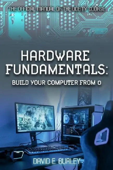 Hardware Fundamentals: Build your computer from 0 - The Official manual of the Udemy course by Cristina Ciurca