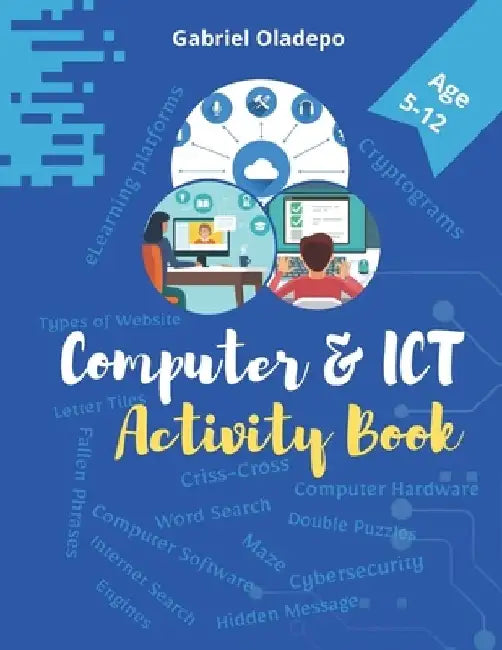 Computer and ICT Activity Book: Learn Computer and Information Communication Technology with fun by Gabriel Oladepo