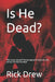 Is He Dead by Rick H. Drew