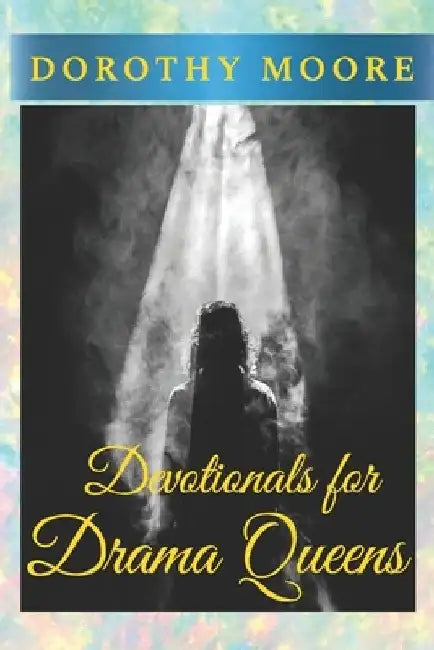 Devotionals for Drama Queens by Dorothy Moore