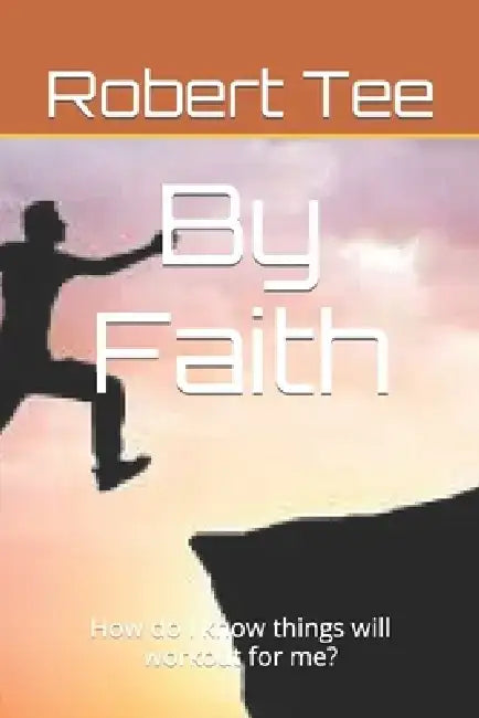 By Faith: How do I know things will workout for me? by Robert Tee