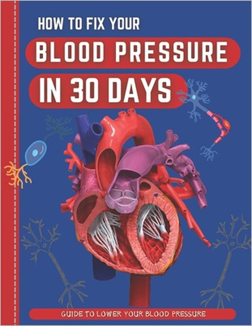 How To Fix Your Blood Pressure In 30 Days: The Step-By-Step Guide To Lower Your Blood Pressure by Abde Hafid
