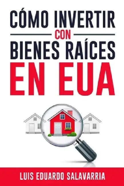 Cómo Hacer Dinero con Bienes Raíces en EUA by Luis Eduardo Salavarría