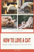 How to Love a Cat: Beginner's Guide on Raising a Cat for First Timers by Ann Wright