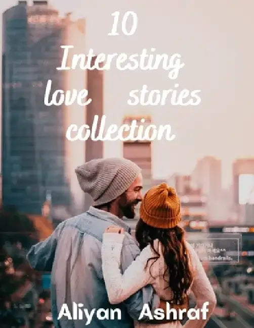 10 Interesting love stories collection: Love, The Visiting Room, The Perfect Couple by Aliyan Ashraf