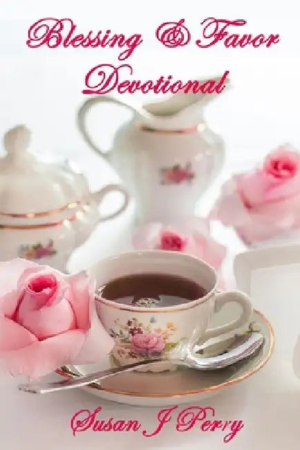 Blessing & Favor Devotional: 60 Days Of Overflowing Devotion by Susan J. Perry