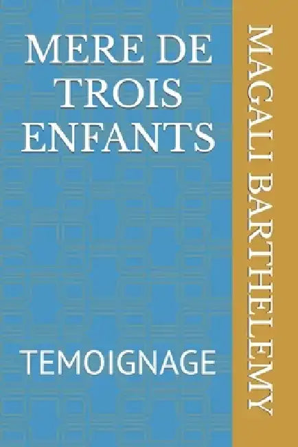 Mere de Trois Enfants: Temoignage by Magali Barthelemy