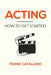 Acting: How to Get Started by Frank Catalano