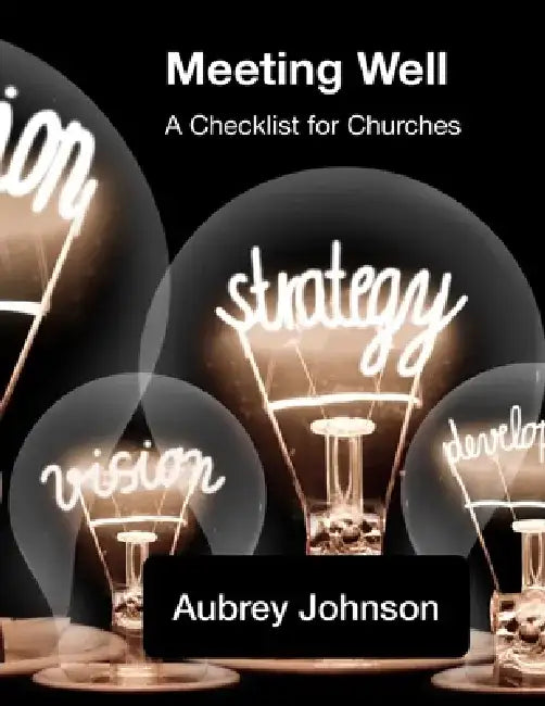 Meeting Well: A Checklist for Churches by Aubrey Johnson
