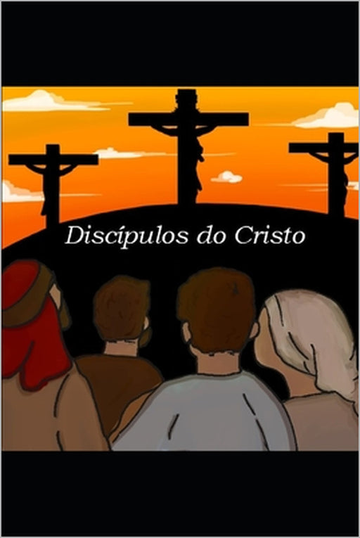 Discípulos Do Cristo: um estudo em Lucas 14:27 by Alice Silva de Souza, José Dalmo Silva de Souza