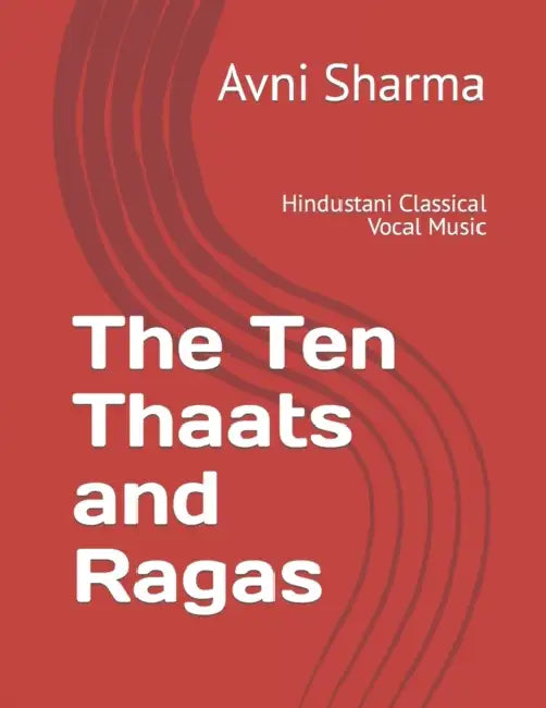 The Ten Thaats And Ragas: Hindustani Classical Vocal Music  by Sharma Avni
