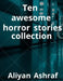Ten awesome horror stories collection by Aliyan Ashraf