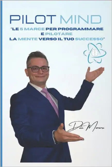 Pilot MInd: Le 5 Marce per Programmare e Pilotare la Mente verso il Tuo Successo by Moraru, Dan