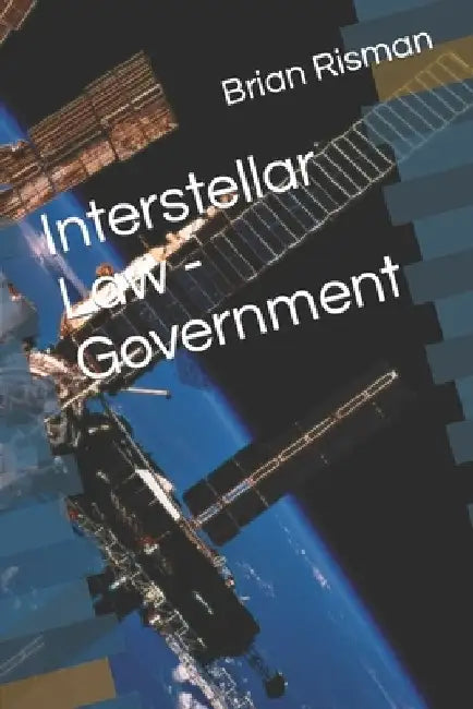 Interstellar Law - Government by Brian a. Risman