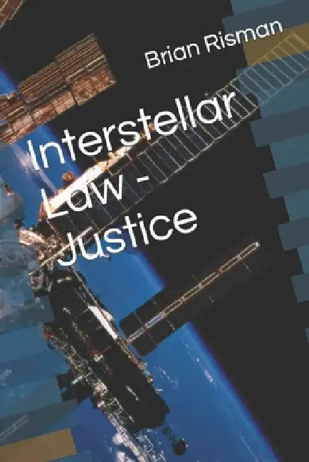 Interstellar Law - Justice by Brian a. Risman