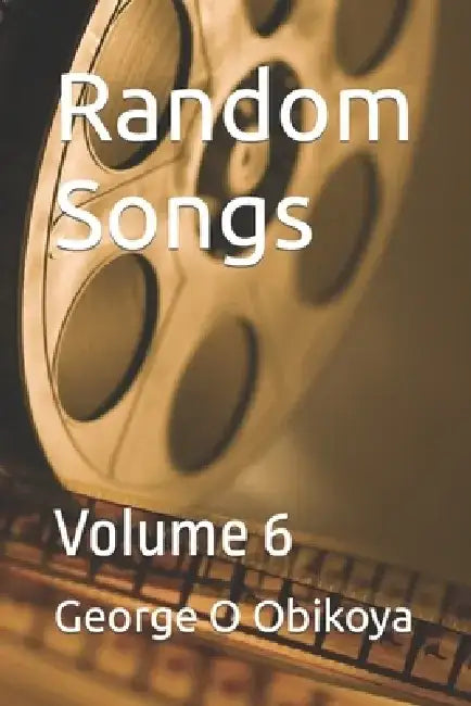 Random Songs: Volume 6 by George O. Obikoya
