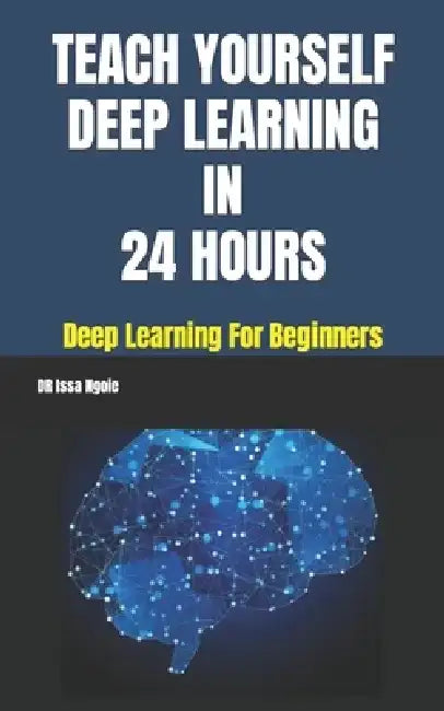 Teach Yourself Deep Learning in 24 Hours by Issa Ngoie