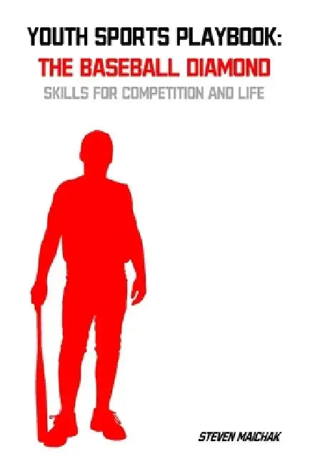 Youth Sports Playbook: The Baseball Diamond: Skills for Competition and Life by Steven Maichak