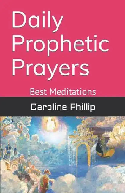 Daily Prophetic Prayers: Best Meditations by Caroline Phillip