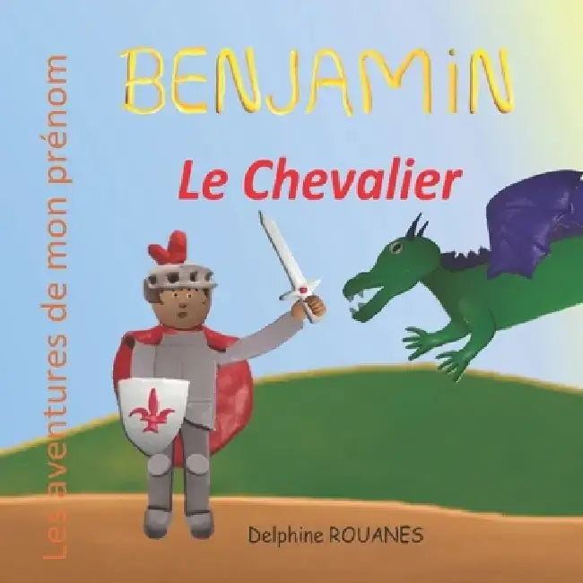 Benjamin le Chevalier: Les aventures de mon prénom by Delphine Rouanes
