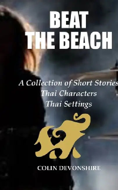 Beat The Beach: Short Stories - Thai Characters - Thai Settings by Colin Devonshire