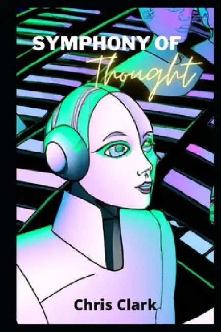 Symphony Of Thought: Models for creating artificial intelligence by Chris Clark